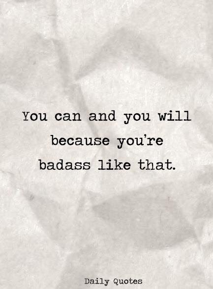 You can and you will because you're badass